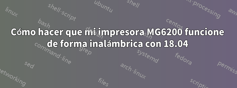 Cómo hacer que mi impresora MG6200 funcione de forma inalámbrica con 18.04