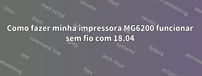 Como fazer minha impressora MG6200 funcionar sem fio com 18.04