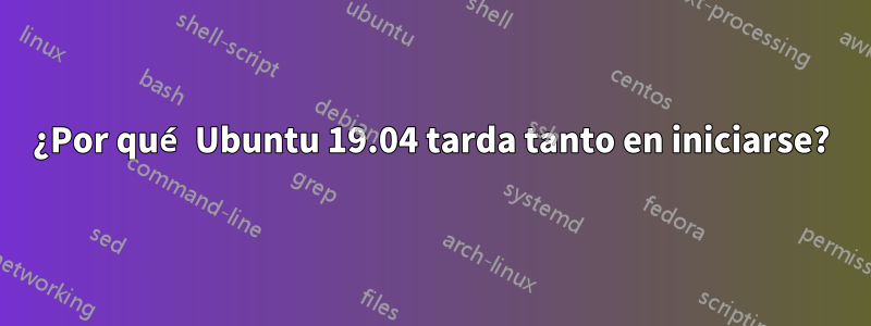 ¿Por qué Ubuntu 19.04 tarda tanto en iniciarse?