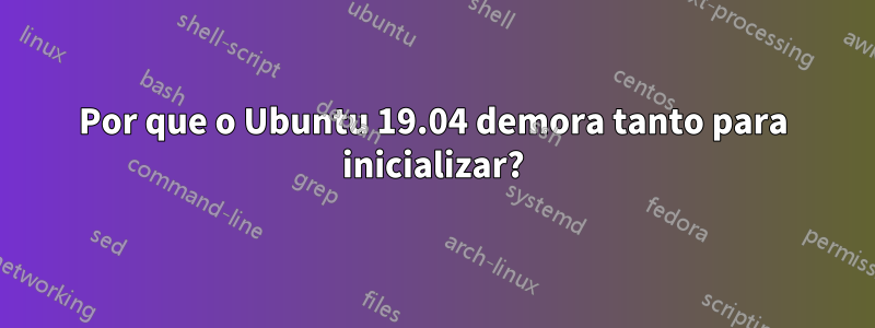 Por que o Ubuntu 19.04 demora tanto para inicializar?