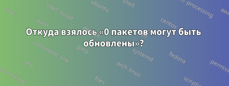 Откуда взялось «0 пакетов могут быть обновлены»?