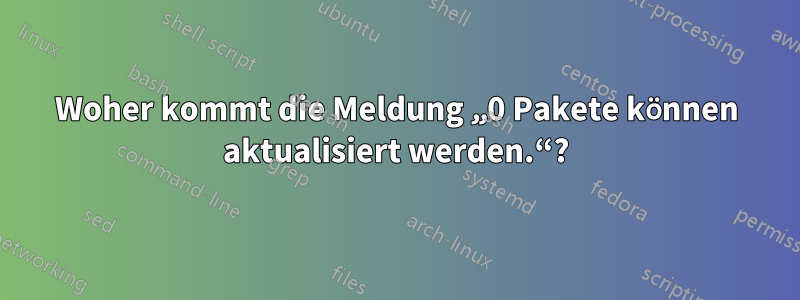 Woher kommt die Meldung „0 Pakete können aktualisiert werden.“?