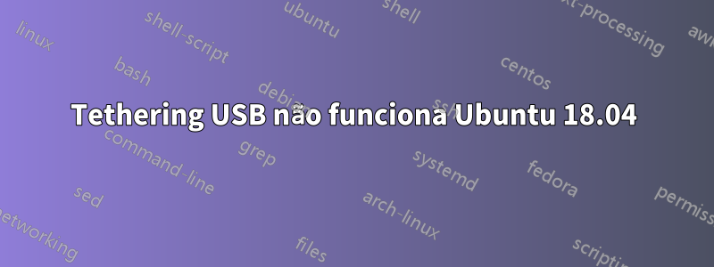 Tethering USB não funciona Ubuntu 18.04