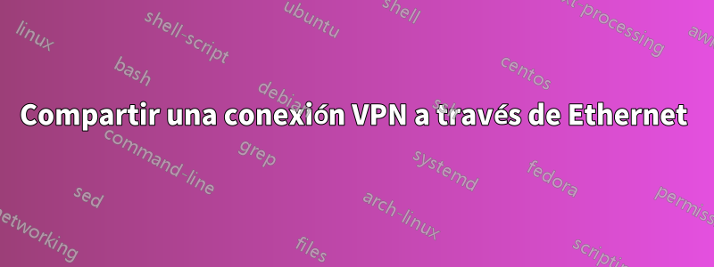 Compartir una conexión VPN a través de Ethernet