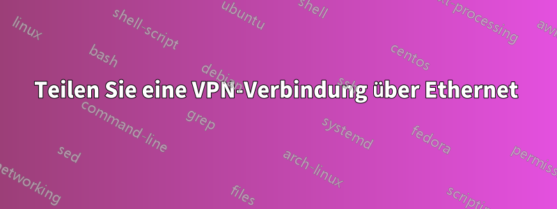 Teilen Sie eine VPN-Verbindung über Ethernet