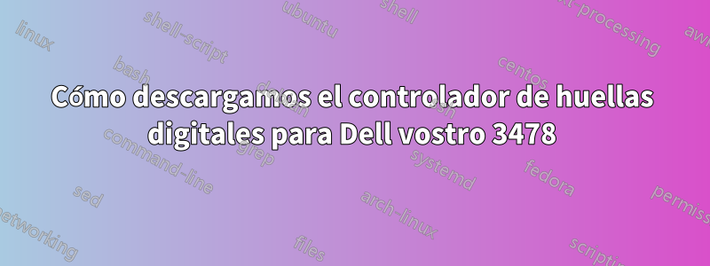 Cómo descargamos el controlador de huellas digitales para Dell vostro 3478