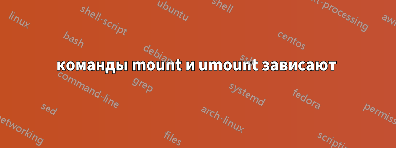 команды mount и umount зависают