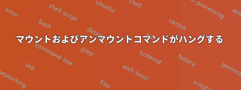 マウントおよびアンマウントコマンドがハングする