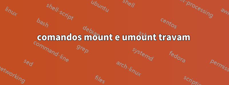 comandos mount e umount travam