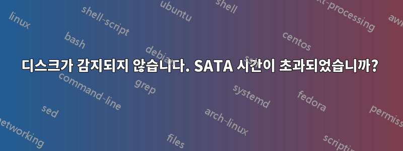 디스크가 감지되지 않습니다. SATA 시간이 초과되었습니까?