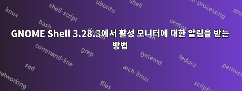 GNOME Shell 3.28.3에서 활성 모니터에 대한 알림을 받는 방법