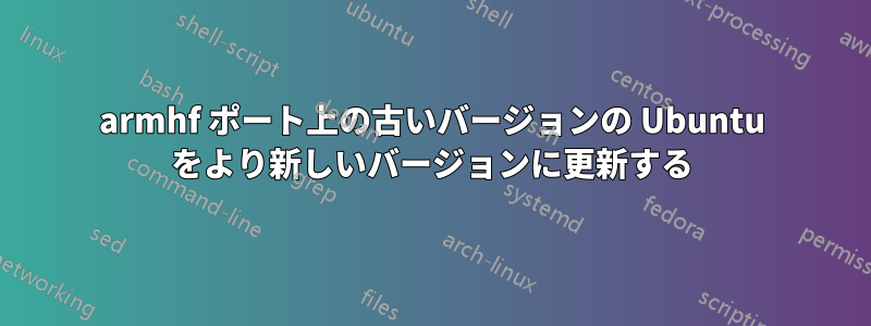 armhf ポート上の古いバージョンの Ubuntu をより新しいバージョンに更新する