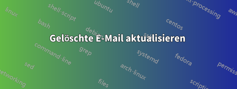 Gelöschte E-Mail aktualisieren