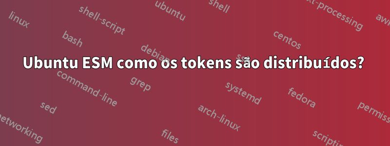 Ubuntu ESM como os tokens são distribuídos?