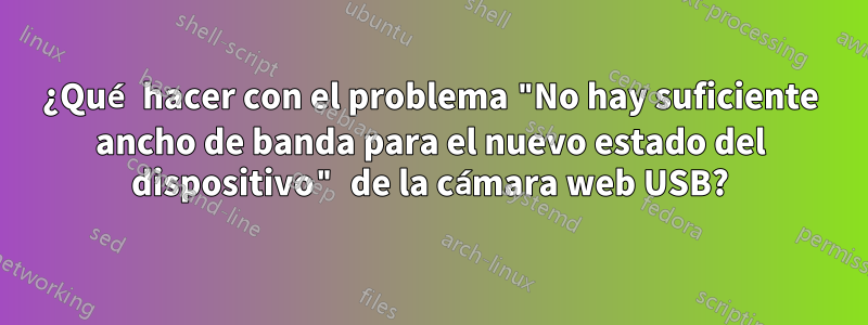 ¿Qué hacer con el problema "No hay suficiente ancho de banda para el nuevo estado del dispositivo" de la cámara web USB?