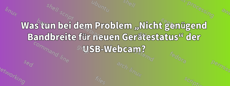 Was tun bei dem Problem „Nicht genügend Bandbreite für neuen Gerätestatus“ der USB-Webcam?