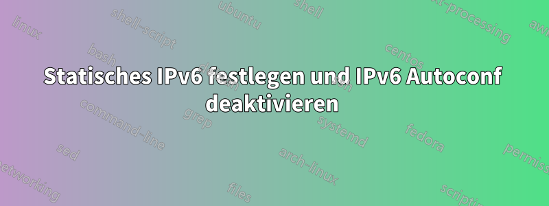 Statisches IPv6 festlegen und IPv6 Autoconf deaktivieren