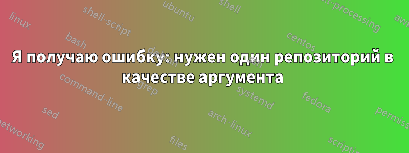 Я получаю ошибку: нужен один репозиторий в качестве аргумента