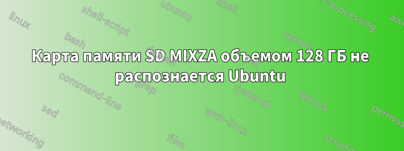 Карта памяти SD MIXZA объемом 128 ГБ не распознается Ubuntu