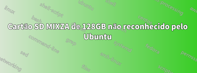 Cartão SD MIXZA de 128GB não reconhecido pelo Ubuntu