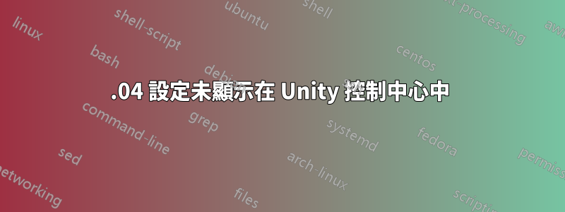 19.04 設定未顯示在 Unity 控制中心中