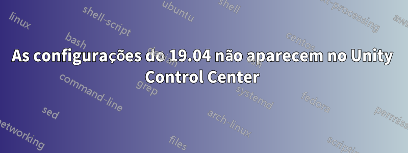 As configurações do 19.04 não aparecem no Unity Control Center