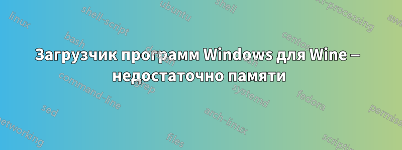 Загрузчик программ Windows для Wine — недостаточно памяти