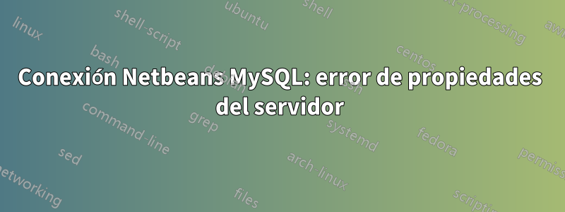 Conexión Netbeans MySQL: error de propiedades del servidor