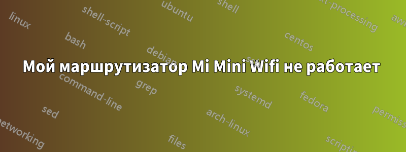 Мой маршрутизатор Mi Mini Wifi не работает