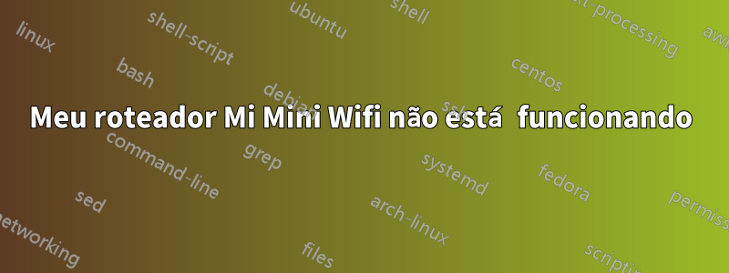 Meu roteador Mi Mini Wifi não está funcionando