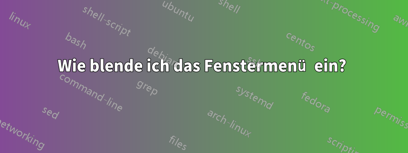 Wie blende ich das Fenstermenü ein?