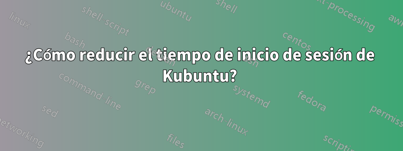 ¿Cómo reducir el tiempo de inicio de sesión de Kubuntu?