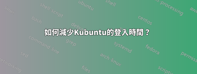 如何減少Kubuntu的登入時間？