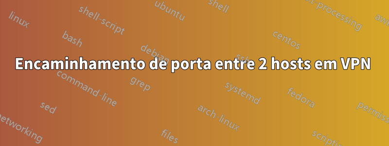 Encaminhamento de porta entre 2 hosts em VPN