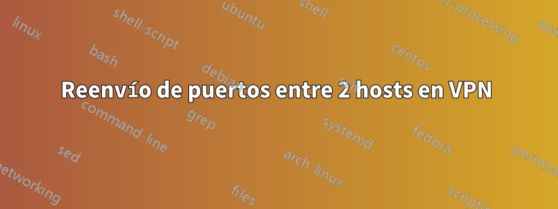 Reenvío de puertos entre 2 hosts en VPN