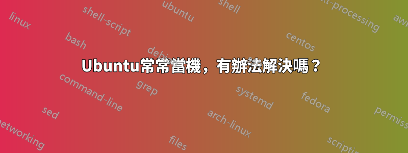 Ubuntu常常當機，有辦法解決嗎？