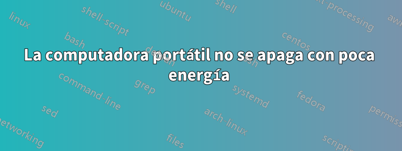 La computadora portátil no se apaga con poca energía