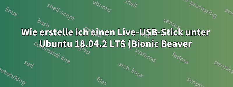 Wie erstelle ich einen Live-USB-Stick unter Ubuntu 18.04.2 LTS (Bionic Beaver)?