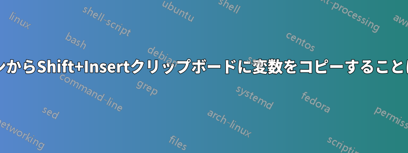 コマンドラインからShift+Insertクリップボードに変数をコピーすることは可能ですか?