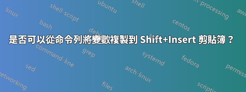 是否可以從命令列將變數複製到 Shift+Insert 剪貼簿？