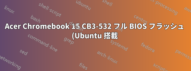 Acer Chromebook 15 CB3-532 フル BIOS フラッシュ (Ubuntu 搭載) - 音が出ない