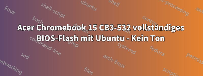 Acer Chromebook 15 CB3-532 vollständiges BIOS-Flash mit Ubuntu - Kein Ton