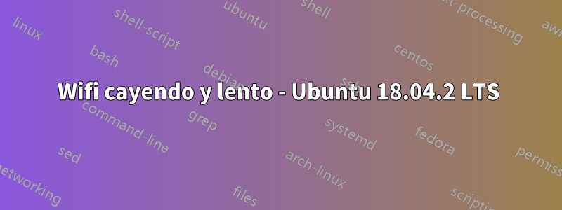 Wifi cayendo y lento - Ubuntu 18.04.2 LTS