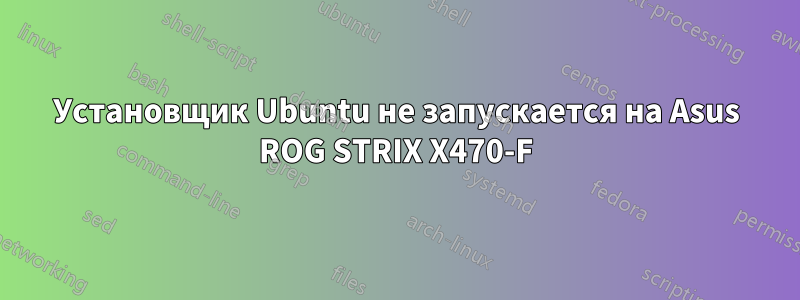 Установщик Ubuntu не запускается на Asus ROG STRIX X470-F