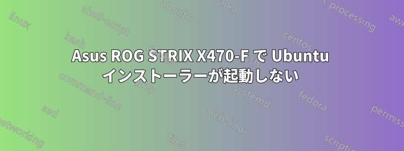 Asus ROG STRIX X470-F で Ubuntu インストーラーが起動しない