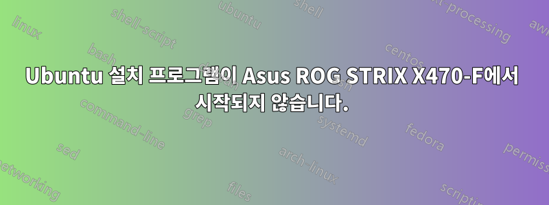 Ubuntu 설치 프로그램이 Asus ROG STRIX X470-F에서 시작되지 않습니다.