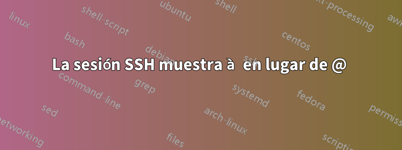 La sesión SSH muestra à en lugar de @