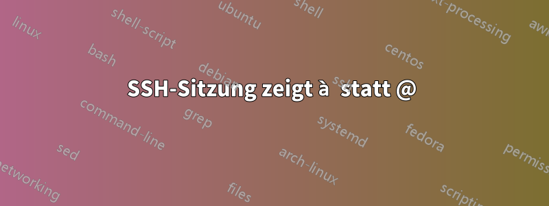 SSH-Sitzung zeigt à statt @