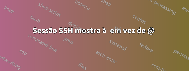 Sessão SSH mostra à em vez de @