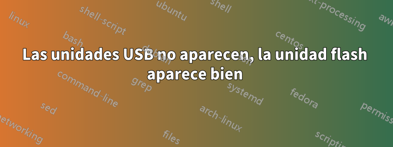 Las unidades USB no aparecen, la unidad flash aparece bien